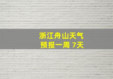 浙江舟山天气预报一周 7天